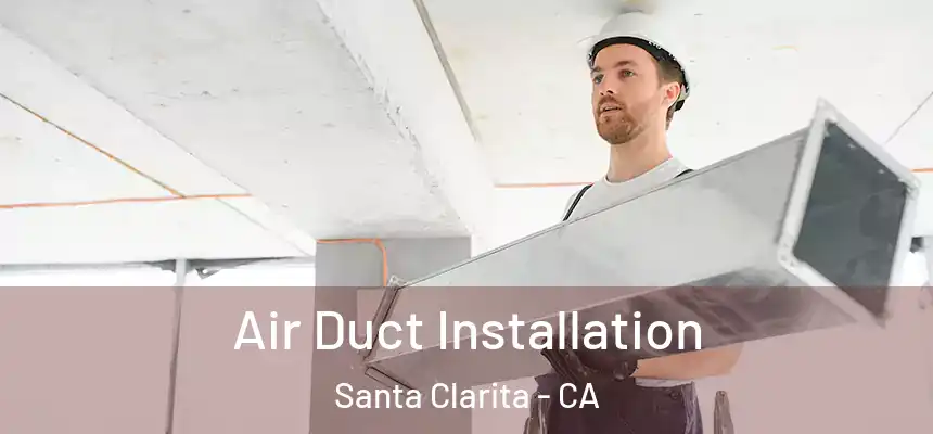 Air Duct Installation Santa Clarita - CA