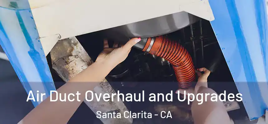 Air Duct Overhaul and Upgrades Santa Clarita - CA