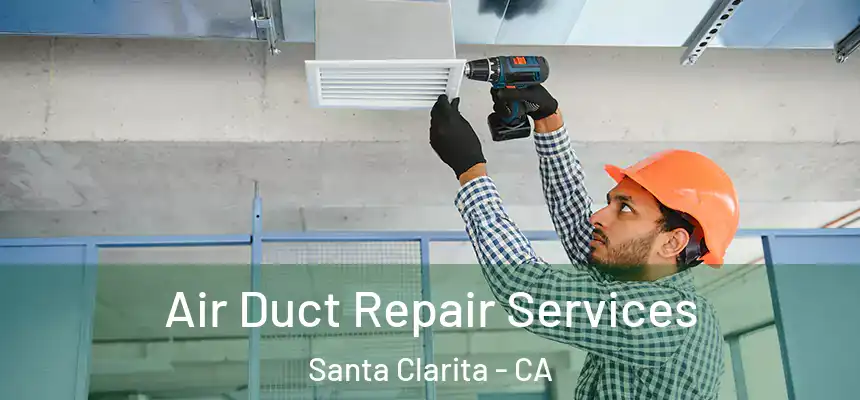 Air Duct Repair Services Santa Clarita - CA